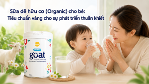 Sữa dê hữu cơ (Organic) cho bé: Tiêu chuẩn vàng cho sự phát triển thuần khiết